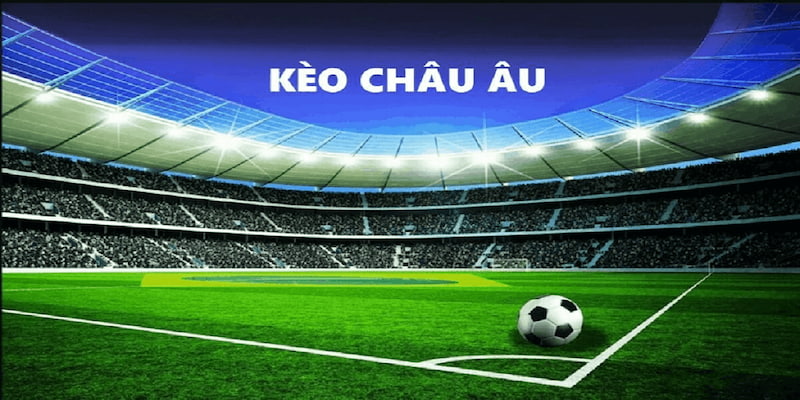 Kèo châu Âu đang là loại hình cá cược bóng đá phổ biến bậc nhất hiện nay